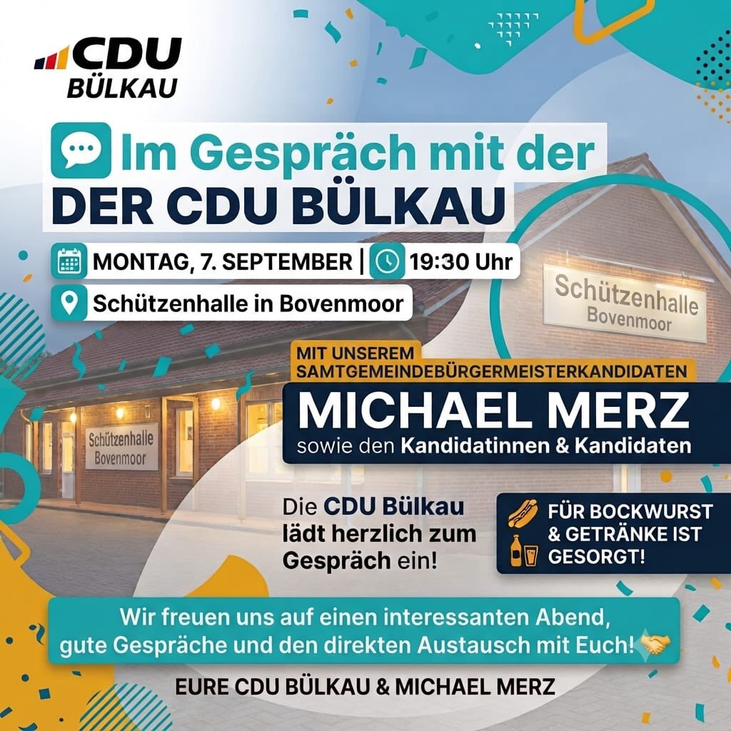 📣 CDU Bülkau im Gespräch – gemeinsam über die Zukunft sprechen!

Kurz vor der Kommunalwahl am 13. September lädt die CDU Bülkau am Montag, 7. September, um 19:30 Uhr ins Schützenhaus in Bovenmoor ein.

Bürgermeister Heinz-Wilhelm Woltmann und Michael Merz als Samtgemeindebürgermeisterkandidat möchten mit den Bürgerinnen und Bürgern über die Zukunft der Gemeinde Bülkau und der Samtgemeinde Land Hadeln sprechen: Was wollen wir in den kommenden Jahren gemeinsam erreichen?

Wir freuen uns auf den Austausch und eure Fragen! 🤝

🌭 Für das leibliche Wohl ist mit Bockwurst und Getränken gesorgt.

Kommt vorbei – wir freuen uns auf euch!